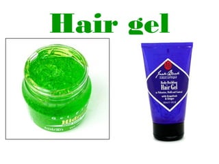 Hair gel
 