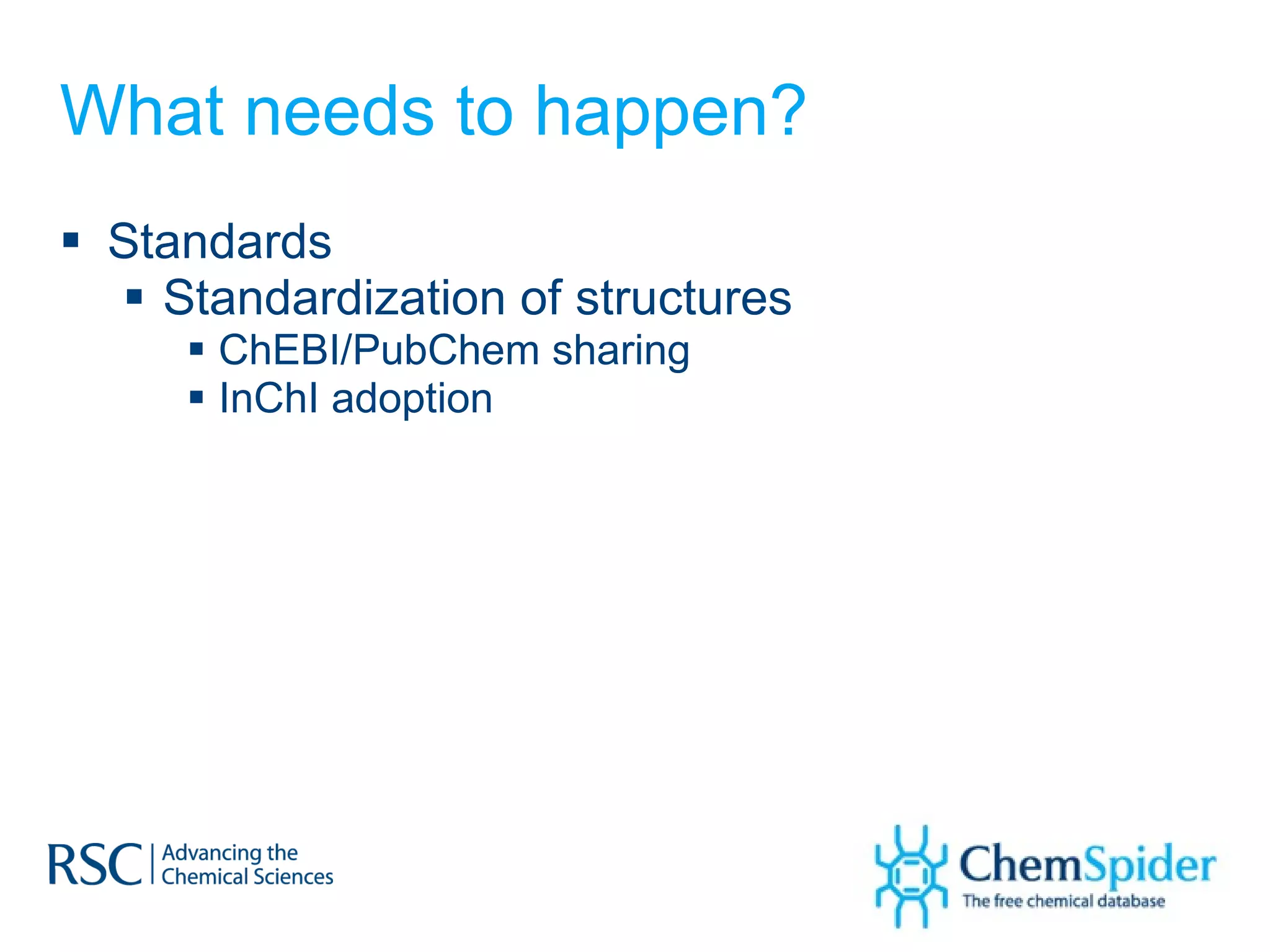 What needs to happen? Standards Standardization of structures  ChEBI/PubChem sharing  InChI adoption 