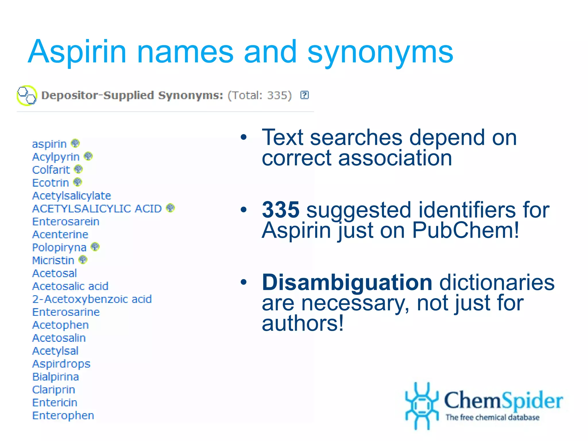 Aspirin names and synonyms Text searches depend on correct association 335  suggested identifiers for Aspirin just on PubChem! Disambiguation  dictionaries are necessary, not just for authors! 