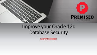 Improve your Oracle 12c
Database Security
Laurent Leturgez
 