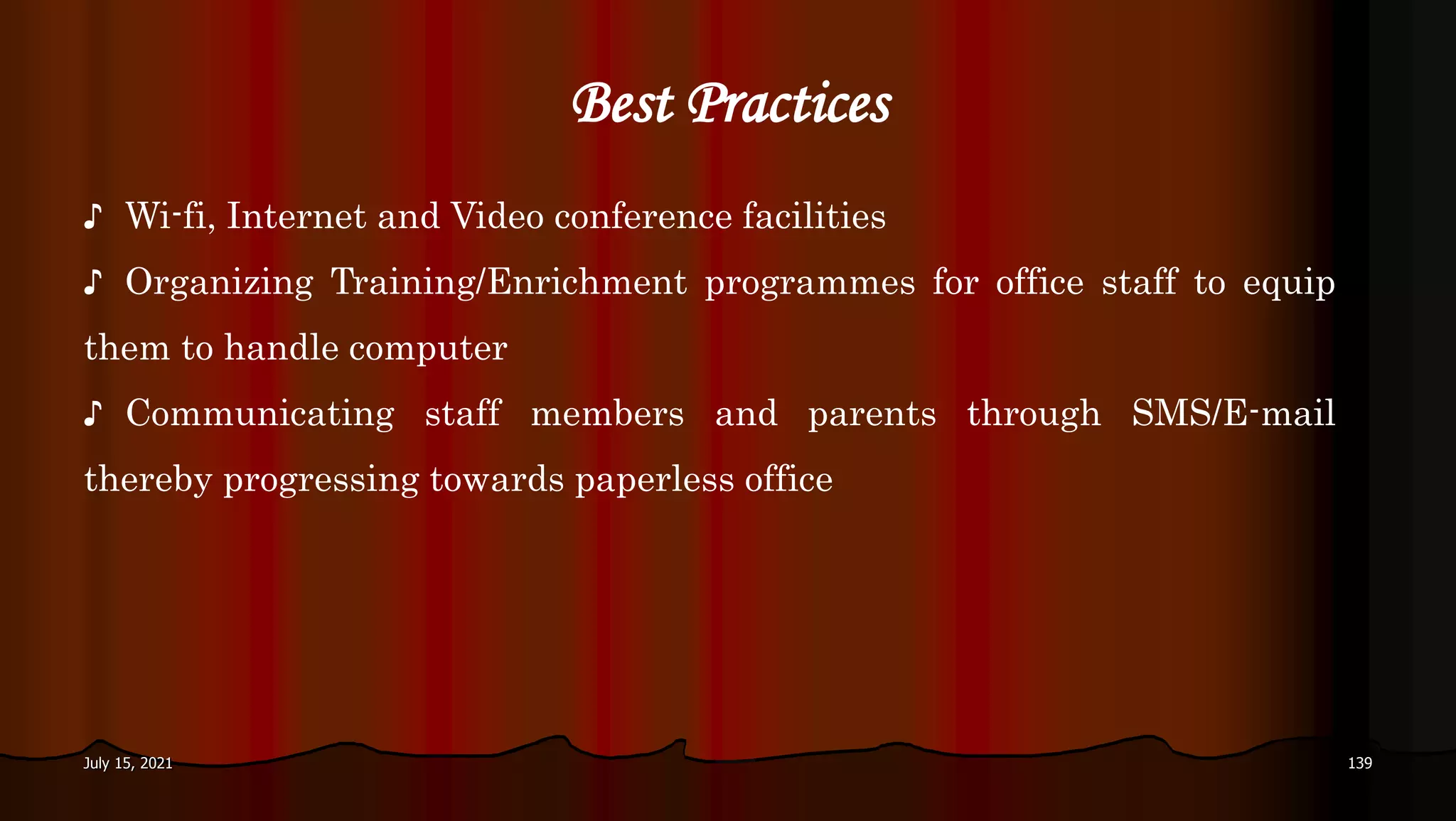 Best Practices
July 15, 2021 139
♪ Wi-fi, Internet and Video conference facilities
♪ Organizing Training/Enrichment programmes for office staff to equip
them to handle computer
♪ Communicating staff members and parents through SMS/E-mail
thereby progressing towards paperless office
 