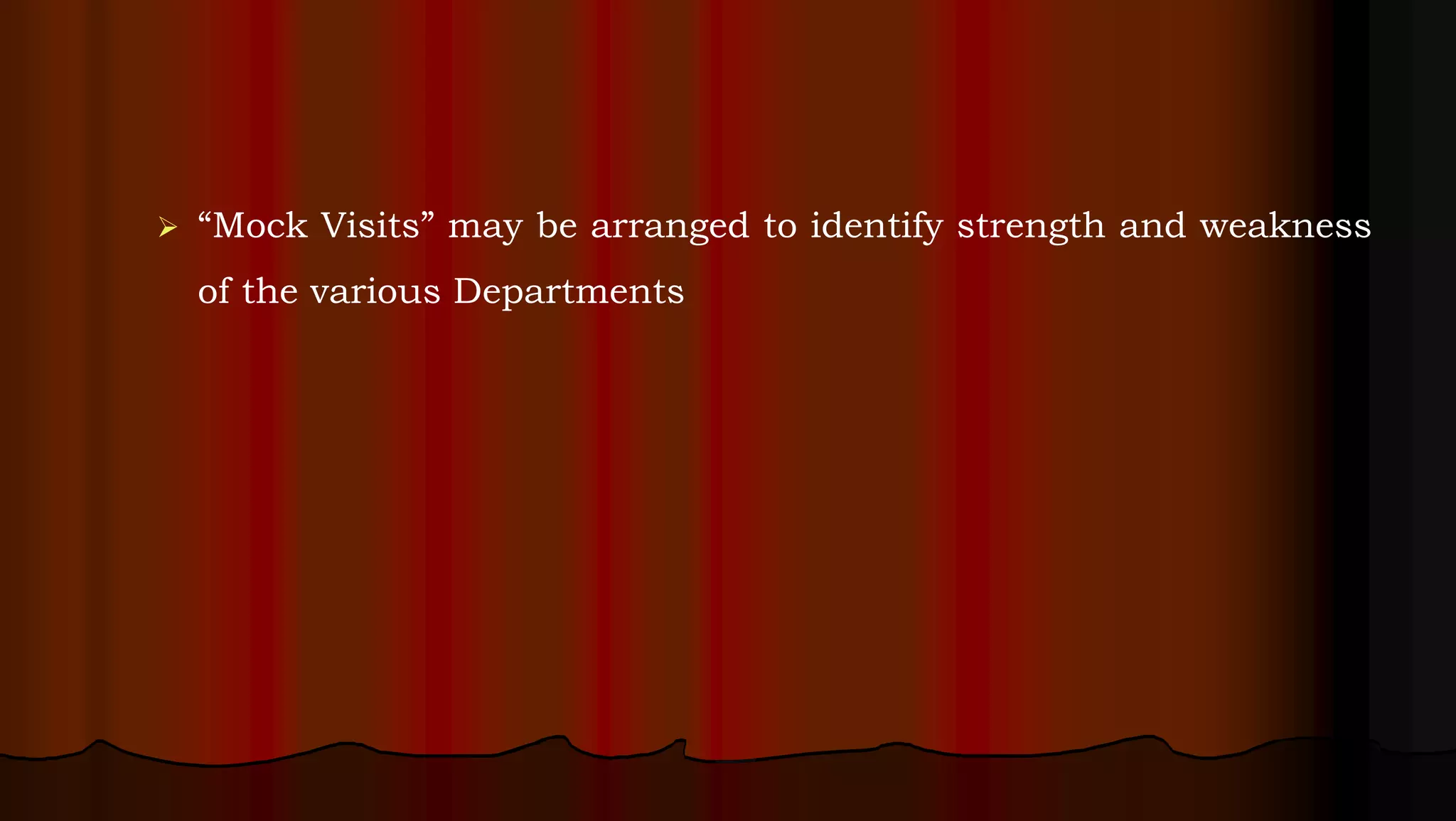  “Mock Visits” may be arranged to identify strength and weakness
of the various Departments
 