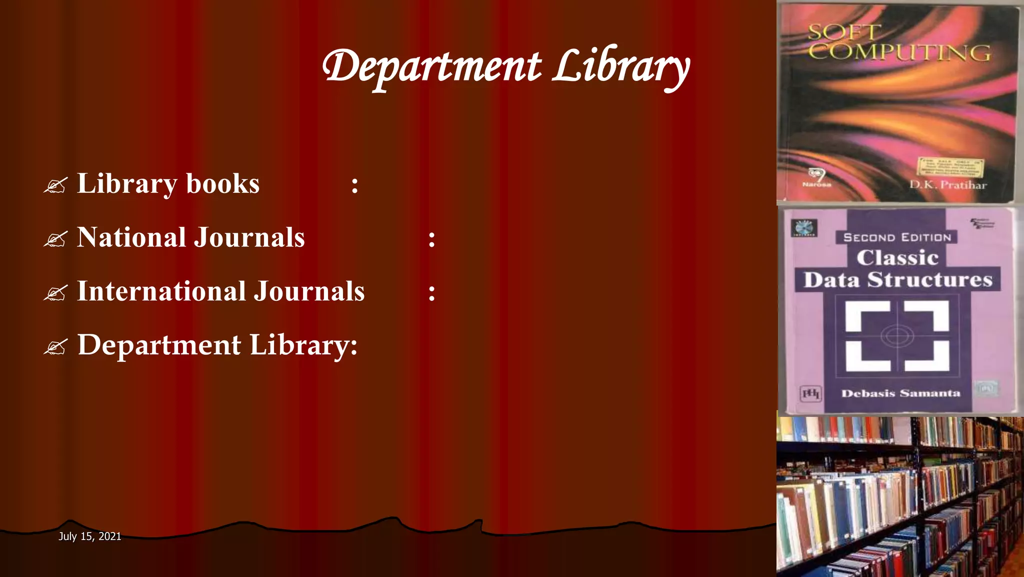 Department Library
July 15, 2021 30
 Library books :
 National Journals :
 International Journals :
 Department Library:
 