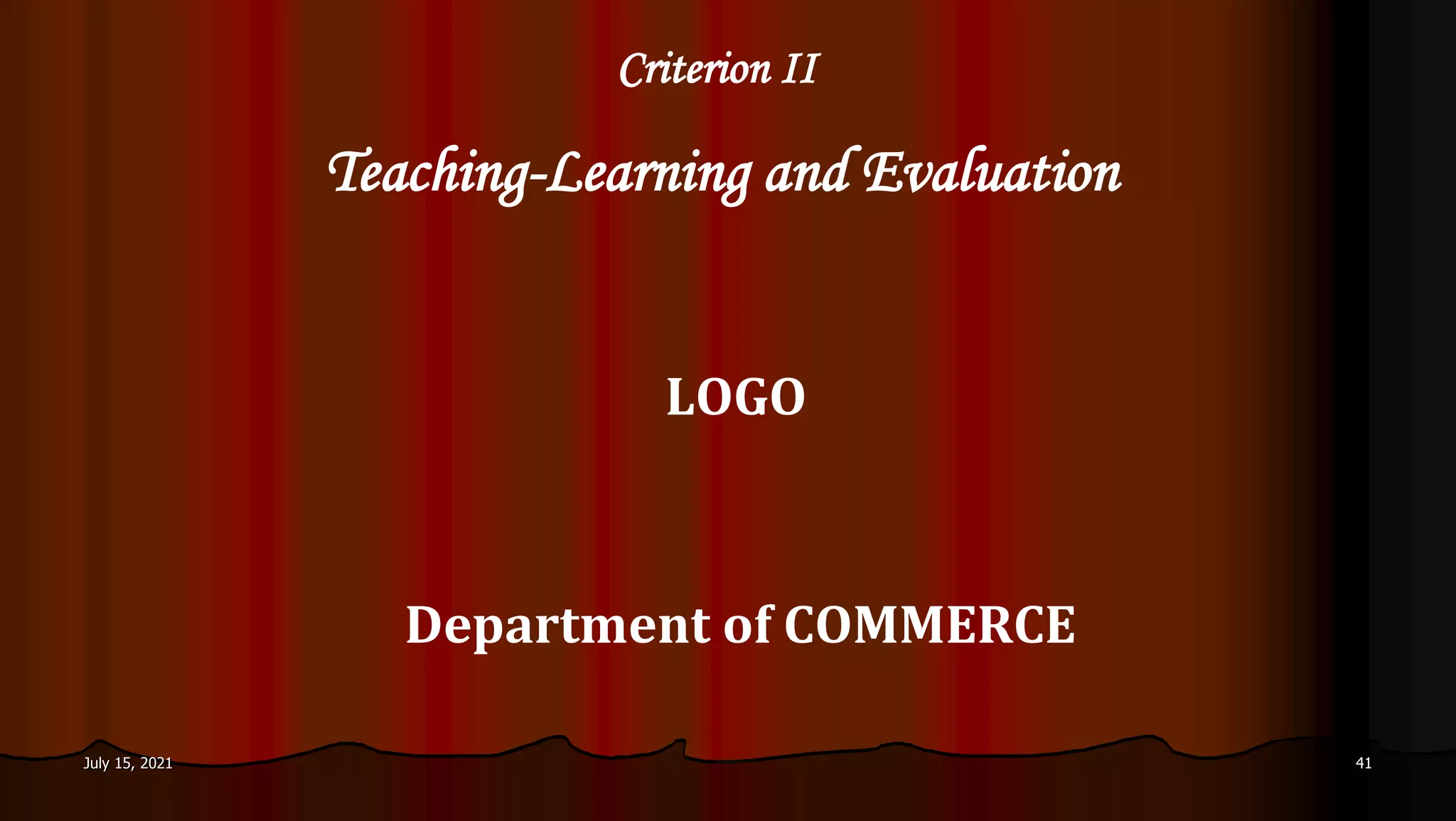 Criterion II
Teaching-Learning and Evaluation
Department of COMMERCE
July 15, 2021 41
LOGO
 