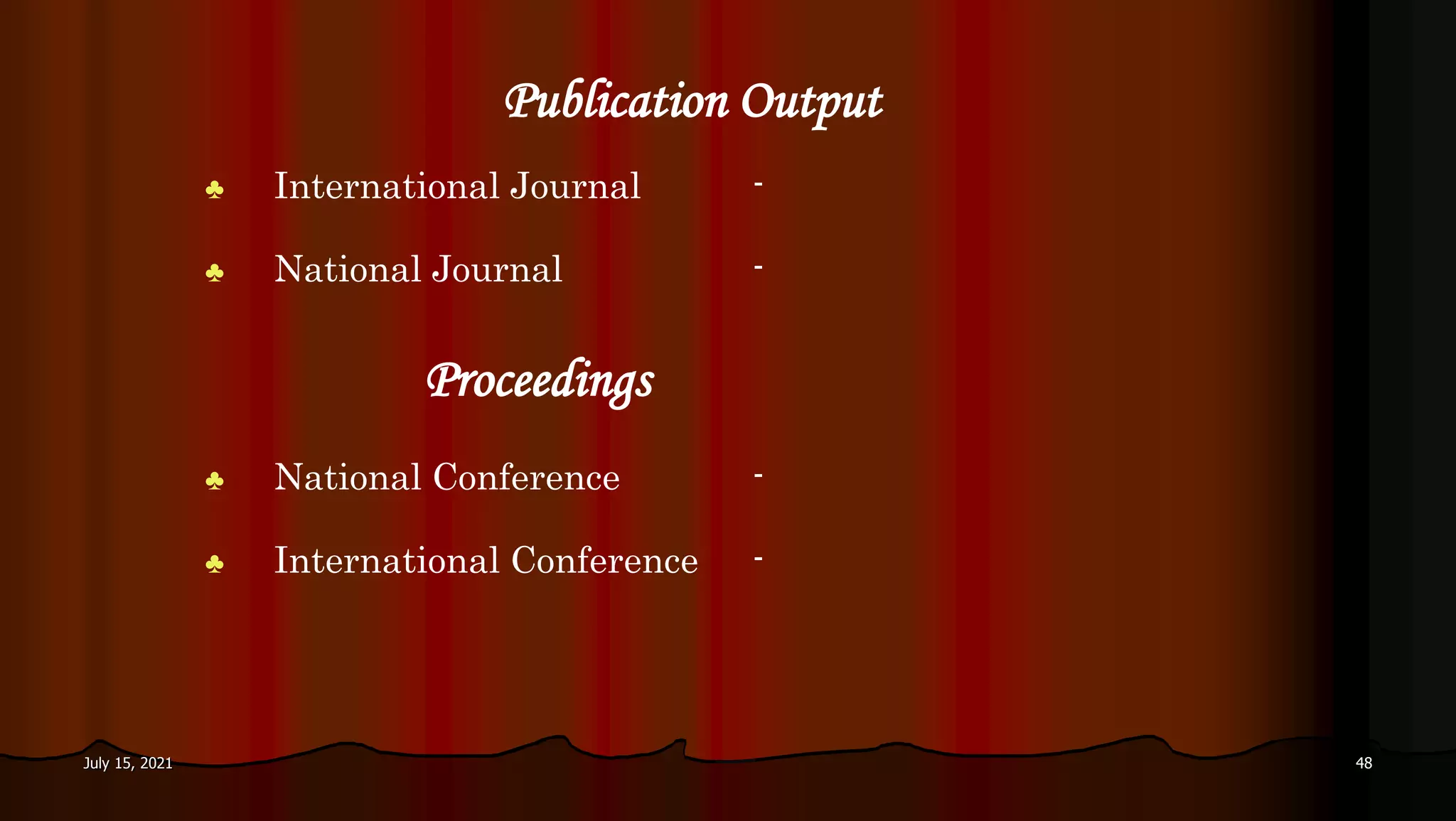 Publication Output
♣ International Journal -
♣ National Journal -
Proceedings
♣ National Conference -
♣ International Conference -
July 15, 2021 48
 