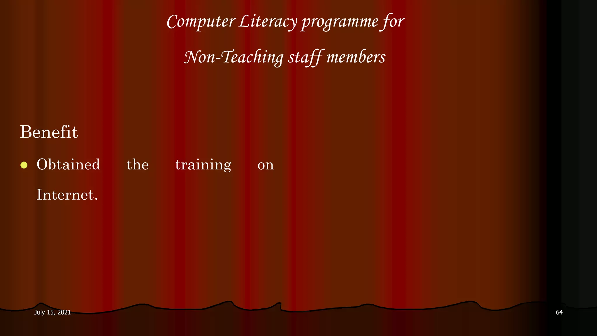 Benefit
 Obtained the training on
Internet.
Computer Literacy programme for
Non-Teaching staff members
July 15, 2021 64
 