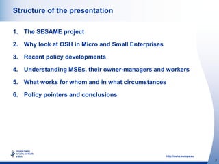 http://osha.europa.eu
2
Structure of the presentation
1. The SESAME project
2. Why look at OSH in Micro and Small Enterpri...