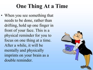 One Thing At a Time
• When you see something that
  needs to be done, rather than
  drifting, hold up one finger in
  fron...
