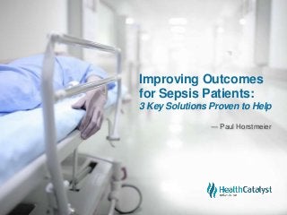 Improving Outcomes
for Sepsis Patients:
3 Key Solutions Proven to Help
― Paul Horstmeier
 