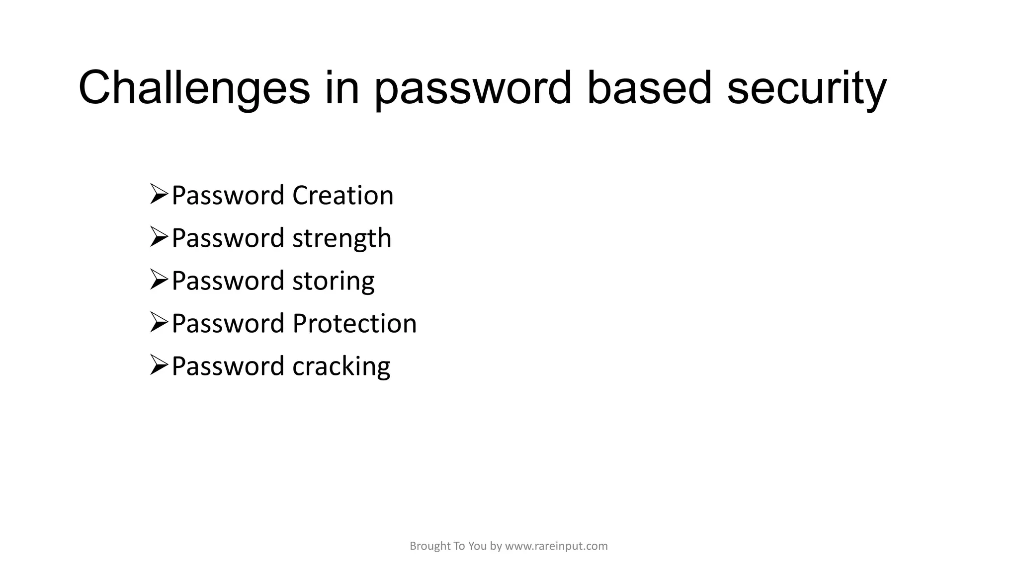 Challenges in password based security
Password Creation
Password strength
Password storing
Password Protection
Password cracking

Brought To You by www.rareinput.com

 