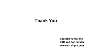 Thank You

Saurabh Kumar Jha
CTO and Co Founder
www.rareinput.com

 
