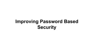 Improving Password Based
Security

 
