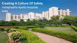 Creating A Culture Of Safety
Indraprastha Apollo Hospitals
India
 