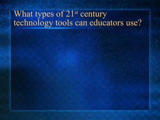 What types of 21 st  century technology tools can educators use? 
