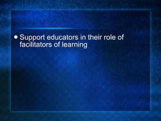 Support educators in their role of facilitators of learning 