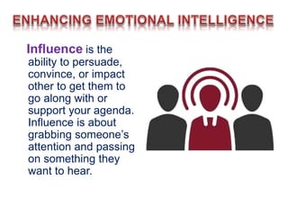 Influence is the
ability to persuade,
convince, or impact
other to get them to
go along with or
support your agenda.
Influence is about
grabbing someone’s
attention and passing
on something they
want to hear.
 