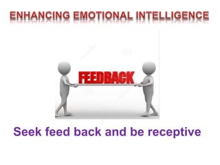 Seek feed back and be receptive
 