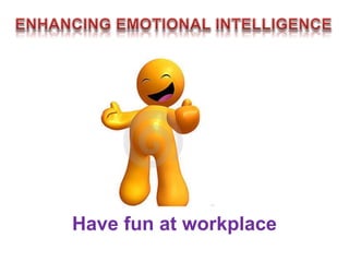 Have fun at workplace
 