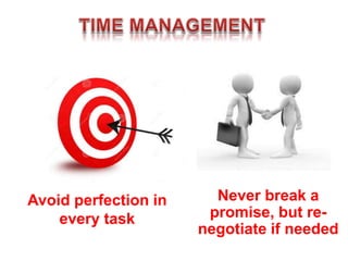 Avoid perfection in
every task
Never break a
promise, but re-
negotiate if needed
 