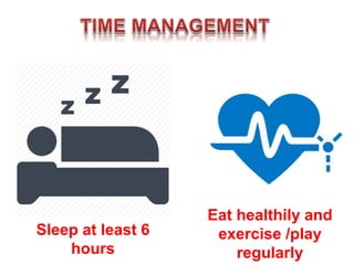 Sleep at least 6
hours
Eat healthily and
exercise /play
regularly
 