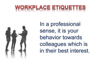 In a professional
sense, it is your
behavior towards
colleagues which is
in their best interest.
 