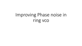 Improving Phase noise in
ring vco
 