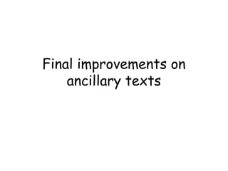 Final improvements on
ancillary texts
 