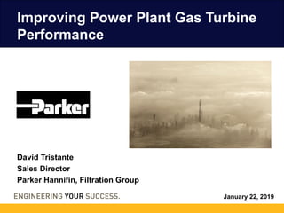 January 22, 2019
Improving Power Plant Gas Turbine
Performance
David Tristante
Sales Director
Parker Hannifin, Filtration Group
 