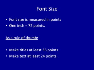 Font Size Font size is measured in points One inch = 72 points.  As a rule of thumb: Make titles at least 36 points. Make text at least 24 points. 