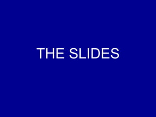 THE SLIDES 