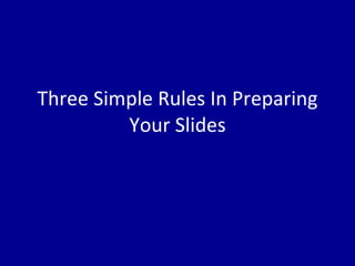 Three Simple Rules In Preparing Your Slides 