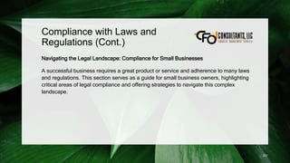 Compliance with Laws and
Regulations (Cont.)
Navigating the Legal Landscape: Compliance for Small Businesses
A successful business requires a great product or service and adherence to many laws
and regulations. This section serves as a guide for small business owners, highlighting
critical areas of legal compliance and offering strategies to navigate this complex
landscape.
221
 