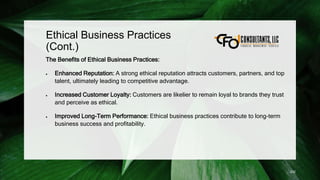 Ethical Business Practices
(Cont.)
The Benefits of Ethical Business Practices:
 Enhanced Reputation: A strong ethical reputation attracts customers, partners, and top
talent, ultimately leading to competitive advantage.
 Increased Customer Loyalty: Customers are likelier to remain loyal to brands they trust
and perceive as ethical.
 Improved Long-Term Performance: Ethical business practices contribute to long-term
business success and profitability.
232
 