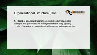 Organizational Structure (Cont.)
4. Board of Directors (Optional): An elected body that provides
oversight and guidance to the management team. They typically
consist of experienced professionals with relevant industry expertise.
48
 