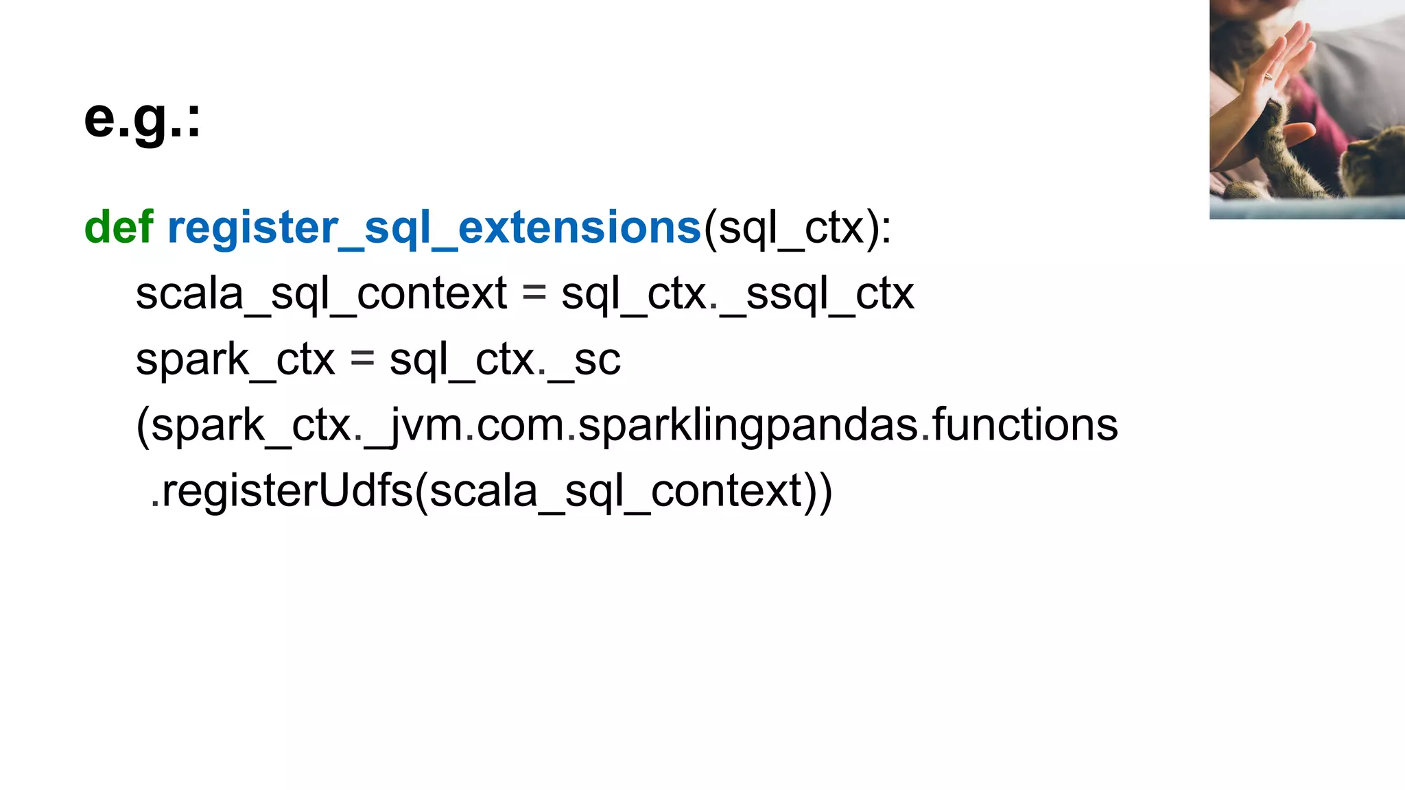 e.g.: def register_sql_extensions(sql_ctx): scala_sql_context = sql_ctx._ssql_ctx spark_ctx = sql_ctx._sc (spark_ctx._jvm.com.sparklingpandas.functions .registerUdfs(scala_sql_context)) 