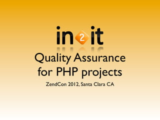 Quality Assurance
for PHP projects
  ZendCon 2012, Santa Clara CA
 