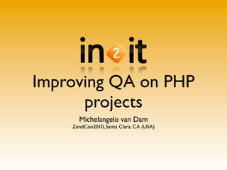 Improving QA on PHP
projects
Michelangelo van Dam
ZendCon2010, Santa Clara, CA (USA)
 