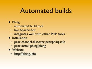 Automated builds
• Phing
- automated build tool
- like Apache Ant
- integrates well with other PHP tools
• Installation
- ...