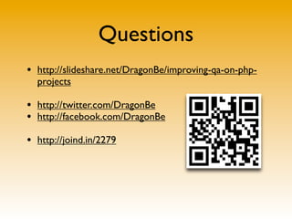 • http://slideshare.net/DragonBe/improving-qa-on-php-
projects
• http://twitter.com/DragonBe
• http://facebook.com/DragonB...
