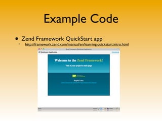 Example Code
• Zend Framework QuickStart app
- http://framework.zend.com/manual/en/learning.quickstart.intro.html
 
