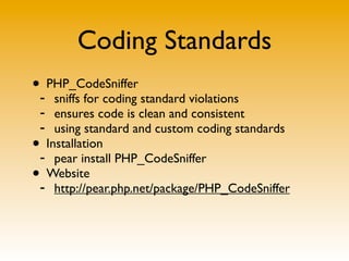 Coding Standards
•- PHP_CodeSniffer
    sniffs for coding standard violations
 - ensures code is clean and consistent
 - u...