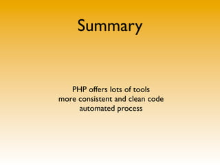 Summary


   PHP offers lots of tools
more consistent and clean code
     automated process
 