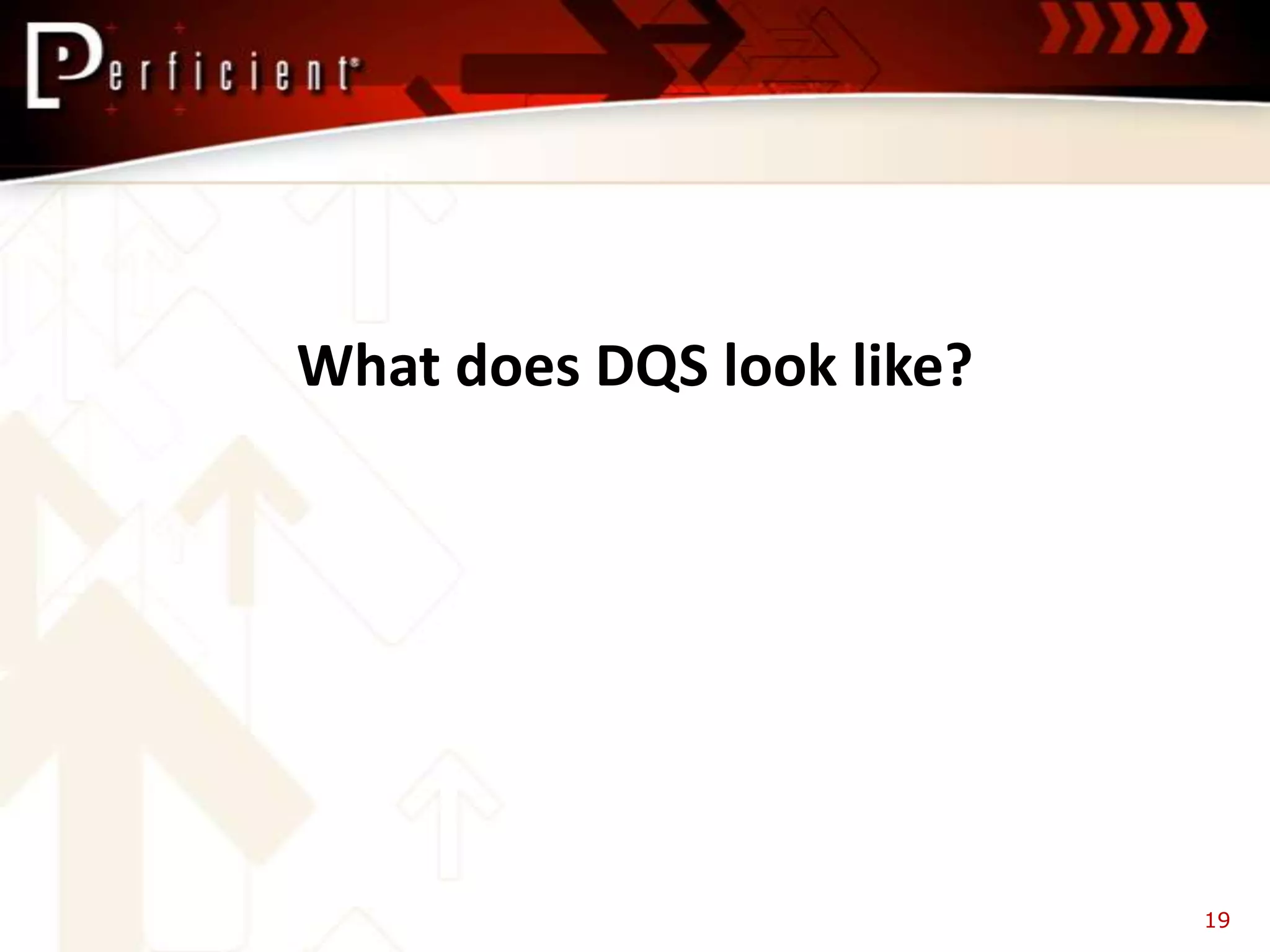 What does DQS look like?




                           19
 