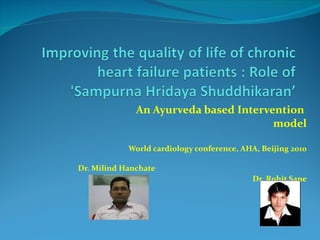 An Ayurveda based Intervention  model World cardiology conference, AHA, Beijing 2010 Dr. Milind Hanchate Dr. Rohit Sane 