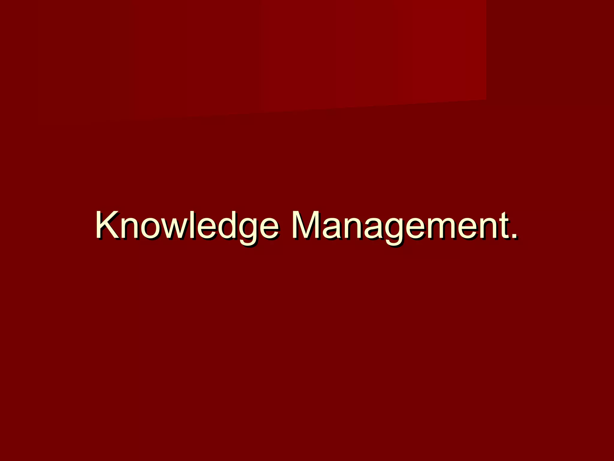 Knowledge Management.Knowledge Management.
 