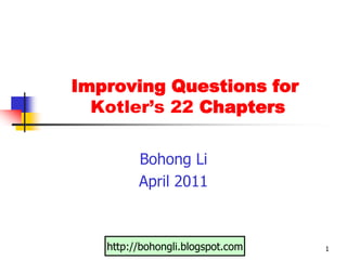 1 1 1 Improving Questions for Kotler’s 22 Chapters Bohong Li April 2011 