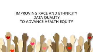 IMPROVING RACE AND ETHNICITY
DATA QUALITY
TO ADVANCE HEALTH EQUITY
 