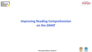 ‘Saraswati before Lakshmi’
Improving Reading Comprehension
on the GMAT
 