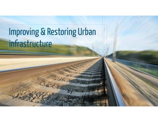 Improving & restoring urban infrastructure