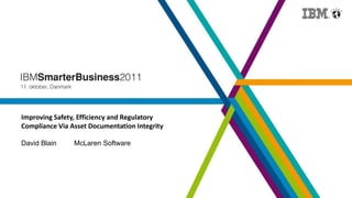 Improving Safety, Efficiency and Regulatory
Compliance Via Asset Documentation Integrity

David Blain     McLaren Software
 